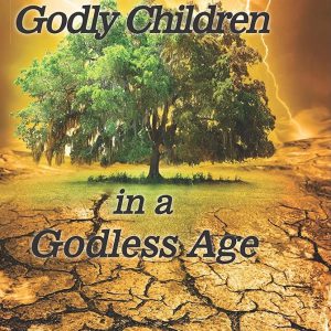 Raising Godly Children in a Godless Age